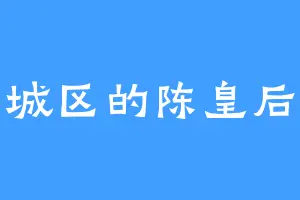 城区的陈皇后