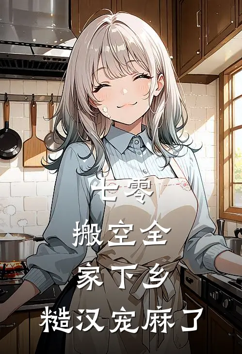 七零：搬空全家下乡，糙汉宠麻了姜宁林美兰最新章节在线阅读_姜宁林美兰全本免费在线阅读