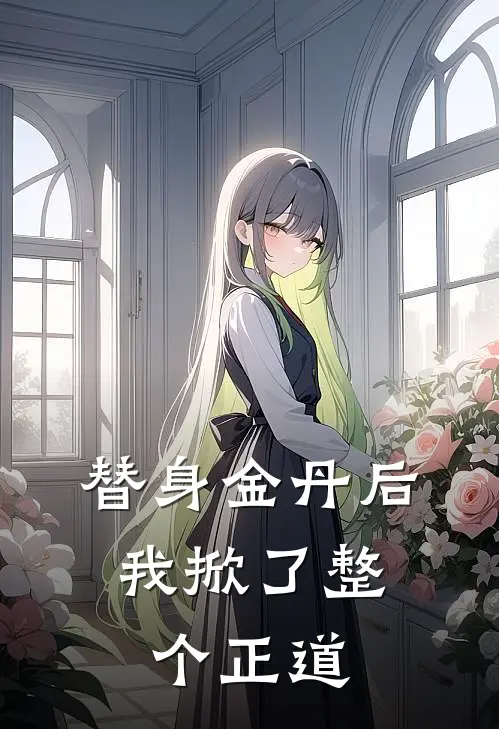 替身金丹后，我掀了整个正道(云芷洛明山)热门小说_《替身金丹后，我掀了整个正道》最新章节在线阅读