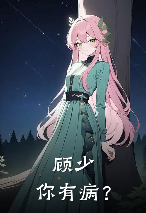 顾少，你有病？沈宛顾铭朗完结版小说_最新章节列表顾少，你有病？(沈宛顾铭朗)