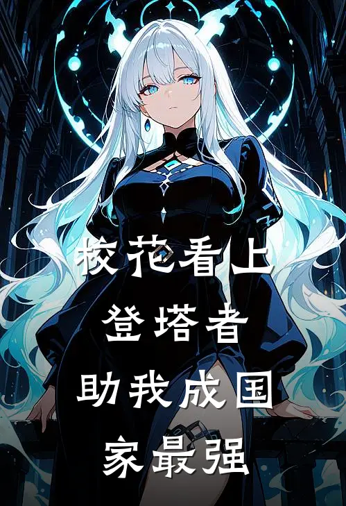 校花看上登塔者，助我成国家最强唐澈宇苏清晏免费完结版小说_小说完结校花看上登塔者，助我成国家最强唐澈宇苏清晏