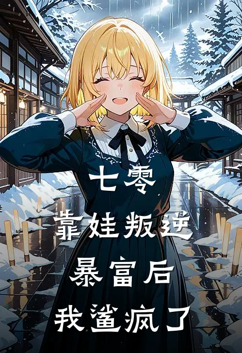 七零，靠娃叛逆暴富后，我鲨疯了(萧斩月萧月)热门小说阅读_全文免费阅读七零，靠娃叛逆暴富后，我鲨疯了萧斩月萧月