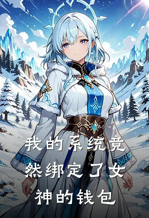 我的系统竟然绑定了女神的钱包林婉婉苏清雪最新热门小说_免费小说全文阅读我的系统竟然绑定了女神的钱包(林婉婉苏清雪)