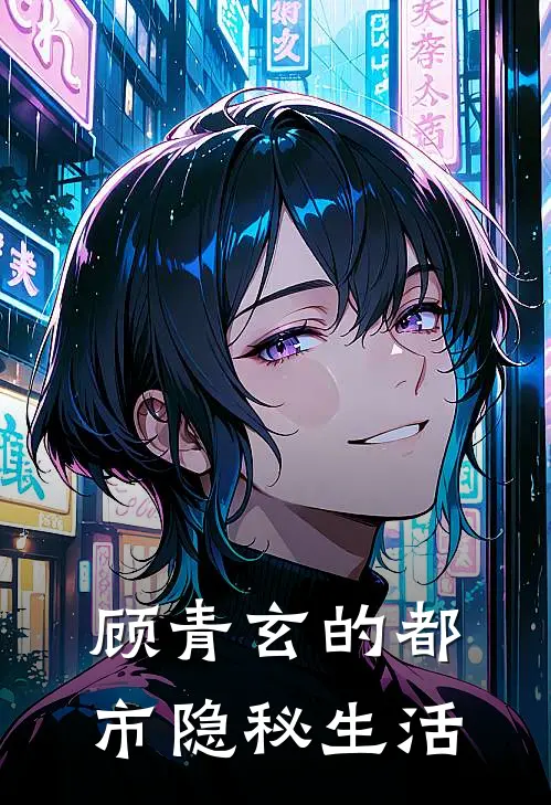 顾青玄的都市隐秘生活顾青玄张明免费小说大全_小说完结顾青玄的都市隐秘生活(顾青玄张明)