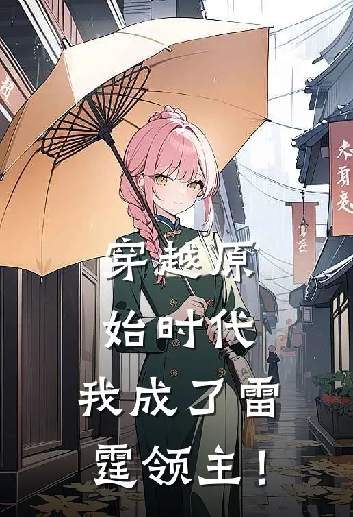 穿越原始时代，我成了雷霆领主！(叶枫大山)免费阅读完整版小说_最新小说全文阅读穿越原始时代，我成了雷霆领主！叶枫大山