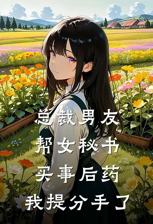 总裁男友帮女秘书买事后药，我提分手了周景深毓婷免费小说推荐_免费小说笔趣阁总裁男友帮女秘书买事后药，我提分手了周景深毓婷