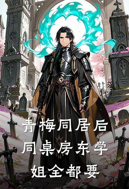 青梅同居后，同桌房东学姐全都要(林哲顾茜瑶)完本小说_全本免费小说青梅同居后，同桌房东学姐全都要林哲顾茜瑶