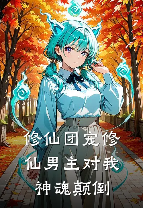 修仙团宠修仙男主对我神魂颠倒(林晚照顾清寒)全章节在线阅读_林晚照顾清寒全章节在线阅读