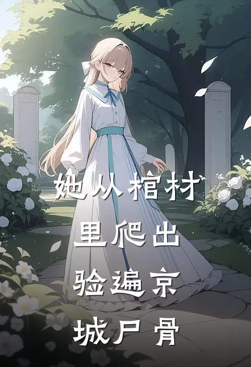 她从棺材里爬出，验遍京城尸骨林清婉林清燕免费小说在线看_完本小说阅读她从棺材里爬出，验遍京城尸骨(林清婉林清燕)