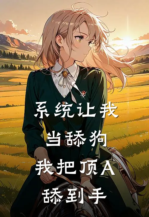 系统让我当舔狗，我把顶A舔到手温澈安裴疏誉全文免费阅读无弹窗大结局_温澈安裴疏誉（系统让我当舔狗，我把顶A舔到手）小说免费阅读大结局