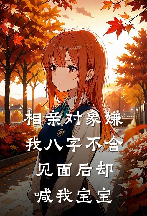 相亲对象嫌我八字不合，见面后却喊我宝宝(晓晓顾衍)最新小说_免费阅读完整版小说相亲对象嫌我八字不合，见面后却喊我宝宝(晓晓顾衍)