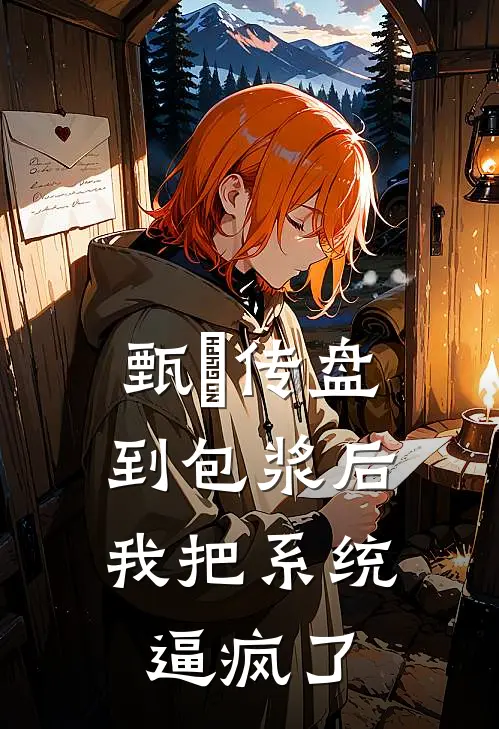 甄嬛传盘到包浆后，我把系统逼疯了沈若薇翠儿完结版小说阅读_完整版小说免费阅读甄嬛传盘到包浆后，我把系统逼疯了(沈若薇翠儿)