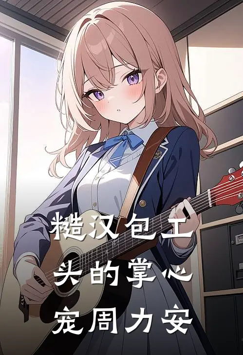 糙汉包工头的掌心宠周力安