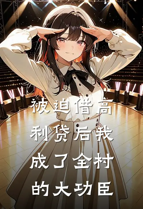 被迫借高利贷后我成了全村的大功臣抖音热门完本小说大全_免费小说免费阅读被迫借高利贷后我成了全村的大功臣(抖音热门)