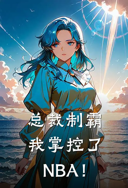 总裁制霸：我掌控了NBA！(林擎天詹姆斯)最新小说_免费阅读完整版小说总裁制霸：我掌控了NBA！(林擎天詹姆斯)
