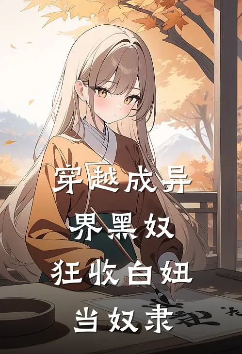 穿越成异界黑奴，狂收白妞当奴隶(林克卡特琳)新热门小说_免费完结小说穿越成异界黑奴，狂收白妞当奴隶(林克卡特琳)