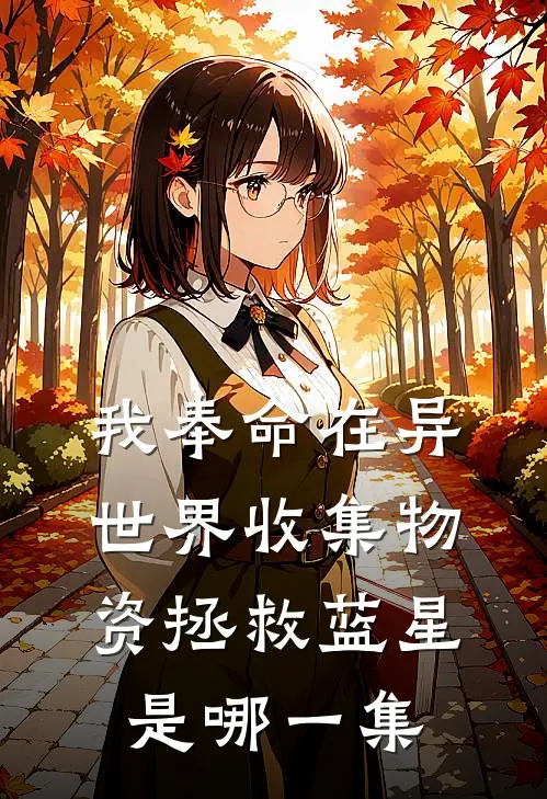 我奉命在异世界收集物资拯救蓝星是哪一集