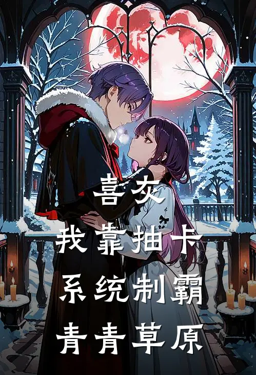 喜灰，我靠抽卡系统制霸青青草原风枝费羊羊完结小说大全_免费热门小说喜灰，我靠抽卡系统制霸青青草原(风枝费羊羊)