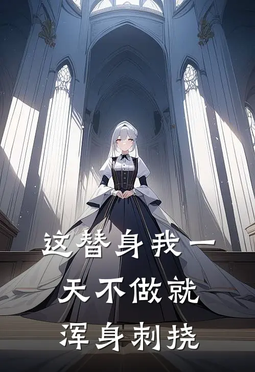 这替身我一天不做就浑身刺挠周绪陈橙推荐完结小说_热门小说在线阅读这替身我一天不做就浑身刺挠(周绪陈橙)