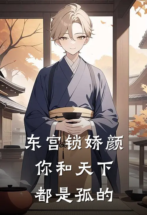 东宫锁娇颜，你和天下都是孤的(颜姝颜珩)完本小说大全_完本热门小说东宫锁娇颜，你和天下都是孤的颜姝颜珩