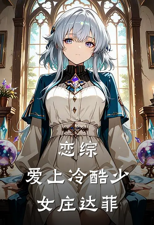 恋综，爱上冷酷少女庄达菲林澈张烨小说免费完结_最新章节列表恋综，爱上冷酷少女庄达菲(林澈张烨)