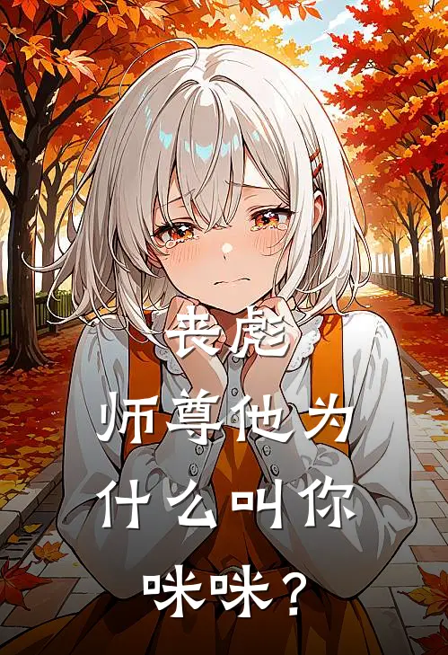 丧彪，师尊他为什么叫你咪咪？谢应津沈映霁免费小说全集_免费阅读无弹窗丧彪，师尊他为什么叫你咪咪？谢应津沈映霁