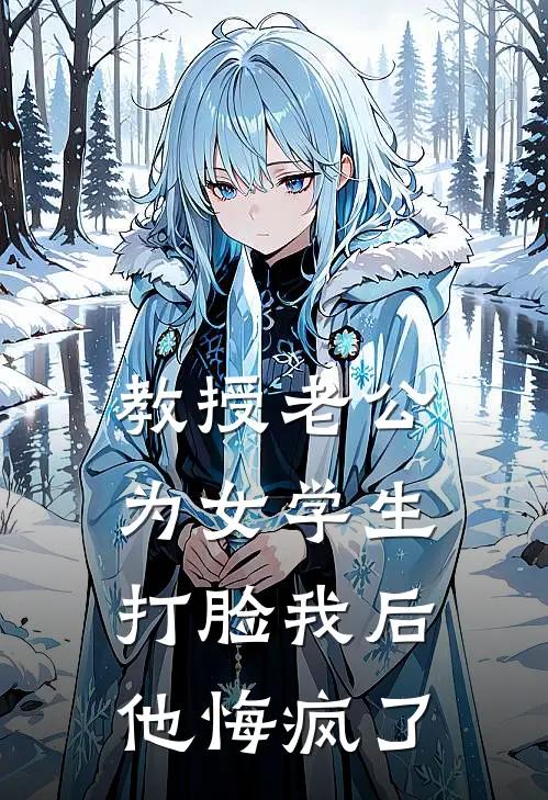 教授老公为女学生打脸我后，他悔疯了谢斯宴姜媛热门的网络小说_热门的网络小说教授老公为女学生打脸我后，他悔疯了(谢斯宴姜媛)