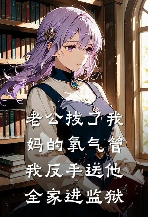 老公拔了我妈的氧气管，我反手送他全家进监狱