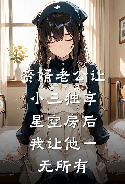 赘婿老公让小三独享星空房后，我让他一无所有